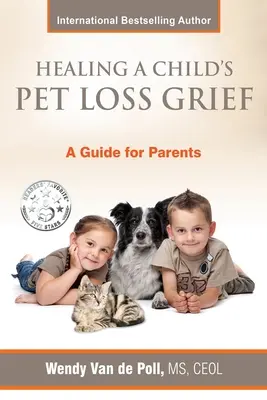 Egy gyermek háziállat elvesztésének gyászának gyógyítása: Útmutató szülőknek - Healing A Child's Pet Loss Grief: A Guide for Parents