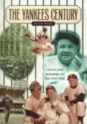 Yankees Century: A Pinstripe múlt hangjai és emlékei - Yankees Century: Voices and Memories of the Pinstripe Past