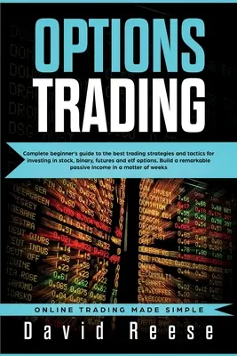 Opciós kereskedés: Teljes kezdő útmutató a legjobb kereskedési stratégiákhoz és taktikákhoz a részvényekbe, bináris, határidős és ETF O - Options Trading: Complete Beginner's Guide to the Best Trading Strategies and Tactics for Investing in Stock, Binary, Futures and ETF O