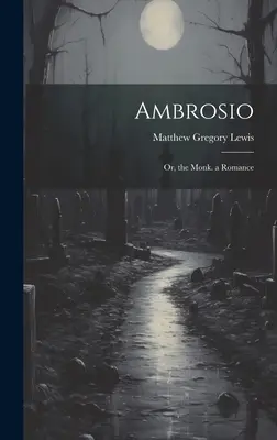 Ambrosio: A szerzetes. - Ambrosio: Or, the Monk. a Romance