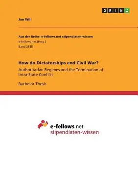 Hogyan fejezik be a diktatúrák a polgárháborút?: A tekintélyelvű rendszerek és az államon belüli konfliktusok megszüntetése - How do Dictatorships end Civil War?: Authoritarian Regimes and the Termination of Intra-State Conflict