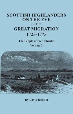 Skót felföldiek a nagy népvándorlás előestéjén, 1725-1775: A Hebridák népe. 2. kötet - Scottish Highlanders on the Eve of the Great Migration, 1725-1775: The People of the Hebrides. Volume 2