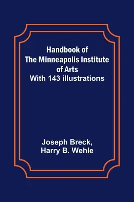 A Minneapolisi Művészeti Intézet kézikönyve; 143 illusztrációval - Handbook of the Minneapolis Institute of Arts; With 143 Illustrations