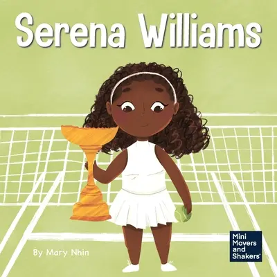 Serena Williams: Gyerekkönyv a mentális erőről és a bajnoki gondolkodásmód kialakításáról - Serena Williams: A Kid's Book About Mental Strength and Cultivating a Champion Mindset