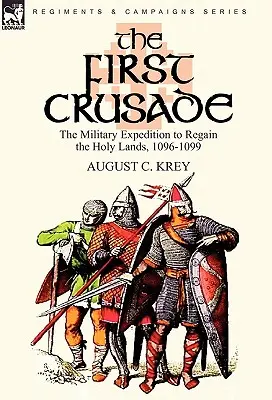 Az első keresztes hadjárat: A Szentföld visszaszerzésére irányuló katonai hadjárat, 1096-1099 - The First Crusade: The Military Expedition to Regain the Holy Lands, 1096-1099