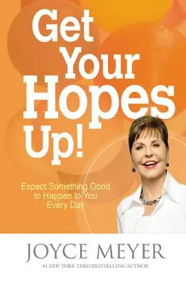 Fel a fejjel!: Számíts arra, hogy minden nap valami jó történik veled! - Get Your Hopes Up!: Expect Something Good to Happen to You Every Day