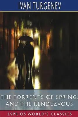 A tavasz árjai és A randevú (Esprios Classics): Constance Garnett és Herman Bernstein fordításában. - The Torrents of Spring, and The Rendezvous (Esprios Classics): Translated by Constance Garnett and Herman Bernstein