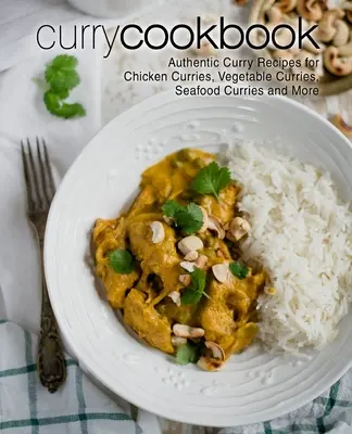 Curry szakácskönyv: Hiteles curry receptek csirke curry, zöldséges curry, tenger gyümölcsei curry és több (2. kiadás) - Curry Cookbook: Authentic Curry Recipes for Chicken Curries, Vegetable Curries, Seafood Curries and More (2nd Edition)