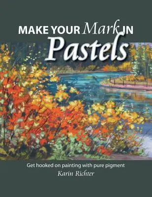 Make Your Mark in Pastels: A tiszta pigmenttel való festés rabja leszel - Make Your Mark in Pastels: Get hooked on painting with pure pigment