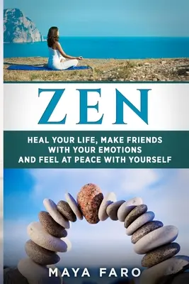 Zen: Gyógyítsd meg az életed, barátkozz meg az érzelmeiddel és érezd magad békében önmagaddal - Zen: Heal Your Life, Make Friends with Your Emotions and Feel at Peace with Yourself