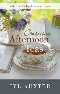 Tudatos délutáni teák: A Girlfriend's Guide to Inner Peace - Conscious Afternoon Teas: A Girlfriend's Guide to Inner Peace