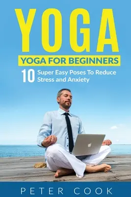 Jóga: Jóga kezdőknek 10 szuper egyszerű póz a stressz és a szorongás csökkentésére - Yoga: Yoga For Beginners 10 Super Easy Poses To Reduce Stress and Anxiety