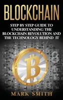 Blockchain: Lépésről lépésre útmutató a blokklánc forradalom és a mögötte álló technológia megértéséhez - Blockchain: Step By Step Guide To Understanding The Blockchain Revolution And The Technology Behind It