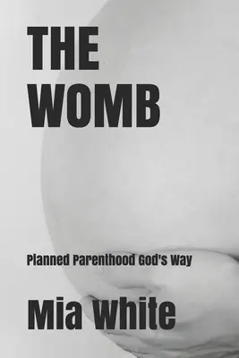 Az anyaméh: A tervezett szülőség Isten módján - The Womb: planned parenthood God's way