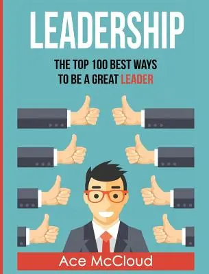 Vezetői képességek: A 100 legjobb módszer arra, hogy nagyszerű vezető legyél. - Leadership: The Top 100 Best Ways To Be A Great Leader