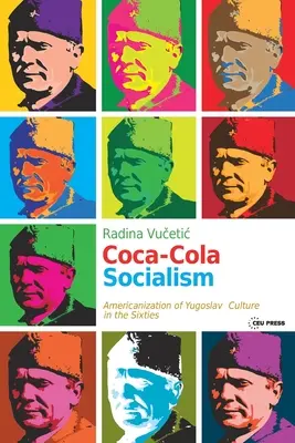 Coca-Cola szocializmus: A jugoszláv kultúra amerikanizálódása a hatvanas években - Coca-Cola Socialism: Americanization of Yugoslav Culture in the Sixties