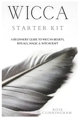 Wicca Starter Kit: Wicca hitek, rituálék, mágia és boszorkányság: Kezdő útmutató a wicca hitekhez, rituálékhoz, mágiához és boszorkánysághoz - Wicca Starter Kit: A Beginners' Guide to Wicca Beliefs, Rituals, Magic and Witchcraft