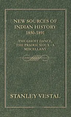 Az indián történelem új forrásai 1850-1891: A szellemtánc, a préri sziúk - Egy vegyeskönyv - New Sources of Indian History 1850-1891: The Ghost Dance, the Prairie Sioux - A Miscellany