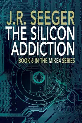 A szilíciumfüggőség: A MIKE4 sorozat 6. könyve - The Silicon Addiction: Book 6 in the MIKE4 Series