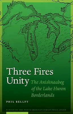 Three Fires Unity: A Huron-tó határvidékének anishnaabegjei - Three Fires Unity: The Anishnaabeg of the Lake Huron Borderlands