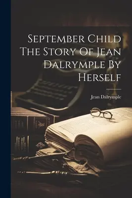 Szeptemberi gyermek Jean Dalrymple története saját maga által - September Child The Story Of Jean Dalrymple By Herself