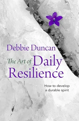 A mindennapi ellenálló képesség művészete: Hogyan fejlesszünk ki tartós lelkületet - The Art of Daily Resilience: How to Develop a Durable Spirit