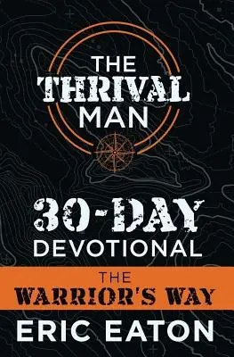 A gyarapodó ember 30 napos áhítata: A harcos útja - The Thrival Man 30-Day Devotional: The Warrior's Way