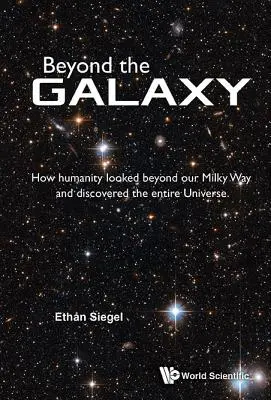 A galaxison túl: Hogyan nézett az emberiség a Tejútrendszerünkön túlra és fedezte fel az egész világegyetemet? - Beyond the Galaxy: How Humanity Looked Beyond Our Milky Way and Discovered the Entire Universe