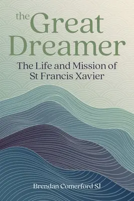 A nagy álmodozó: Xavéri Szent Ferenc élete és küldetése - The Great Dreamer: The Life and Mission of St. Francis Xavier