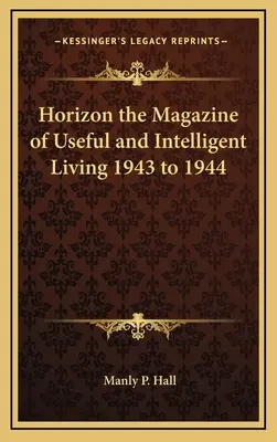 Horizont a Hasznos és Intelligens Élet Magazinja 1943-1944 - Horizon the Magazine of Useful and Intelligent Living 1943 to 1944