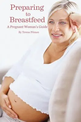 Felkészülés a szoptatásra: Egy terhes nő útmutatója - Preparing to Breastfeed: A Pregnant Woman's Guide