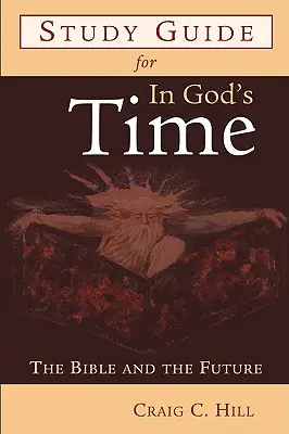 Tanulmányi útmutató az Isten idejében: A Biblia és a jövő című könyvhöz - Study Guide for in God's Time: The Bible and the Future