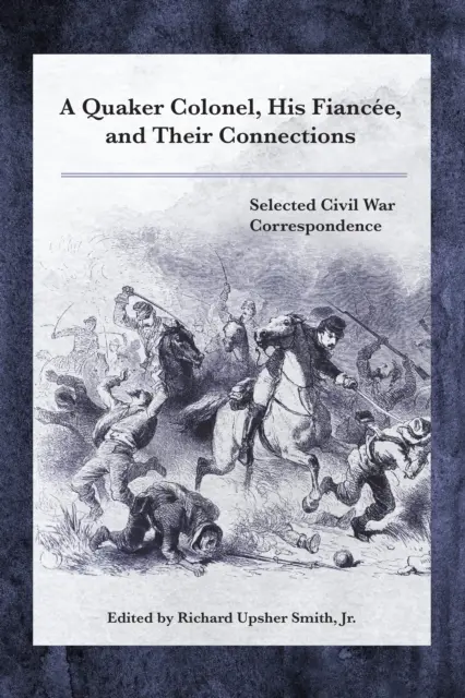 Egy kvéker ezredes, a menyasszonya és kapcsolataik: Válogatott polgárháborús levelezés - A Quaker Colonel, His Fiance, and Their Connections: Selected Civil War Correspondence