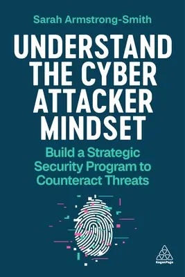 Understand the Cyber Attacker Mindset: Stratégiai biztonsági program kialakítása a fenyegetések elhárítására - Understand the Cyber Attacker Mindset: Build a Strategic Security Programme to Counteract Threats