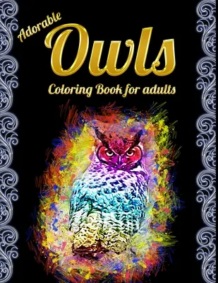 Imádnivaló baglyok színezőkönyv felnőtteknek: An Adult Coloring Book with Cute Owl Portraits, Beautiful, Majestic Owl Designs for Stress Relaxation Relaxation w Felnőtt színezőkönyv aranyos bagoly portrékkal, gyönyörű, fenséges bagoly minták stresszoldó relaxációhoz - Adorable Owls Coloring Book for adults: An Adult Coloring Book with Cute Owl Portraits, Beautiful, Majestic Owl Designs for Stress Relief Relaxation w