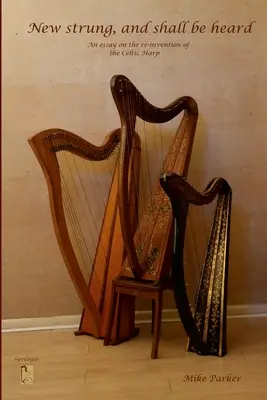 Új húrokat pengetve, és hallható lesz: Egy esszé a kelta hárfa újbóli feltalálásáról - New Strung, And Shall Be Heard: An essay on the re-invention of the Celtic harp