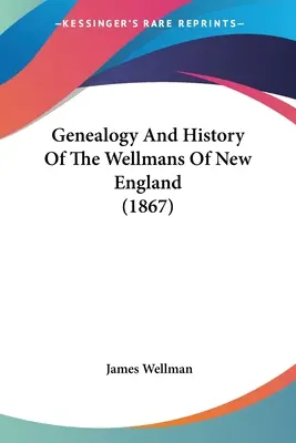 Az új-angliai Wellmanok genealógiája és története (1867) - Genealogy And History Of The Wellmans Of New England (1867)