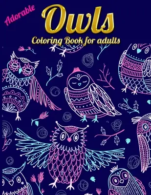 Imádnivaló baglyok színezőkönyv felnőtteknek: An Adult Coloring Book with Cute Owl Portraits, Beautiful, Majestic Owl Designs for Stress Relief Relaxation w - Adorable Owls Coloring Book for adults: An Adult Coloring Book with Cute Owl Portraits, Beautiful, Majestic Owl Designs for Stress Relief Relaxation w