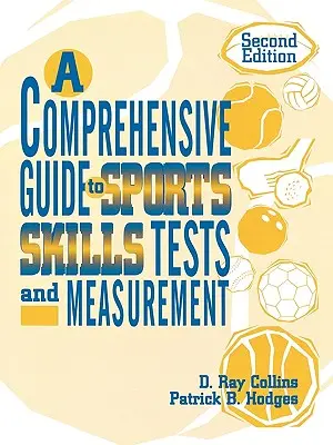 Átfogó útmutató a sportkészség-tesztekhez és mérésekhez: 2. kiadás. - A Comprehensive Guide to Sports Skills Tests and Measurement: 2nd Ed.