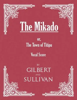 A Mikado; avagy Titipu városa (Vocal Score) - The Mikado; or, The Town of Titipu (Vocal Score)