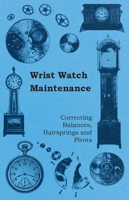 Karórák karbantartása - Az egyensúlyok, hajszálrugók és forgáspontok korrigálása - Wrist Watch Maintenance - Correcting Balances, Hairsprings and Pivots