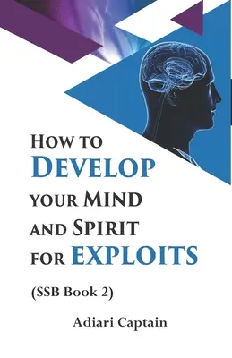 Hogyan fejlesszük elménket és szellemünket a felfedezésekhez: Szellem, lélek és test (SSB) 2. könyv - How to Develop Your Mind and Spirit for Exploits: Spirit, Soul, and Body (SSB) Book 2