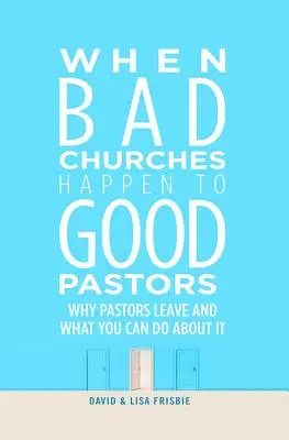 Amikor a jó lelkészekkel rossz egyházak történnek: Miért hagynak el lelkészeket és mit lehet tenni ellene - When Bad Churches Happen to Good Pastors: Why Pastors Leave and What You Can Do about It