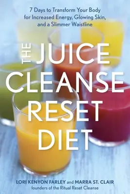 The Juice Cleanse Reset Diet: 7 nap, hogy átalakítsa a testét a megnövekedett energia, a ragyogó bőr és a karcsúbb derékbőség érdekében - The Juice Cleanse Reset Diet: 7 Days to Transform Your Body for Increased Energy, Glowing Skin, and a Slimmer Waistline