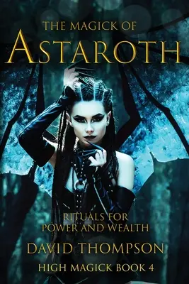 Astaroth mágiája: Rituálék a hatalomért és a gazdagságért - The Magick of Astaroth: Rituals for Power and Wealth