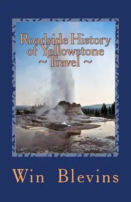 A Yellowstone-utazás útmenti története: A Historic Guide To Yellowstone - Roadside History of Yellowstone Travel: A Historic Guide To Yellowstone