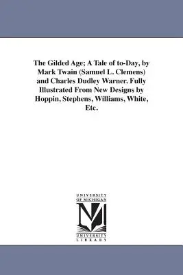 The Gilded Age; A Tale of to-Day, írta Mark Twain (Samuel L. Clemens) és Charles Dudley Warner. Teljesen illusztrálva Hoppin, Stephens új tervei alapján, - The Gilded Age; A Tale of to-Day, by Mark Twain (Samuel L. Clemens) and Charles Dudley Warner. Fully Illustrated From New Designs by Hoppin, Stephens,