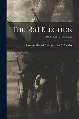 Az 1864-es választások; 1864-es választások - Kampány - The 1864 Election; 1864 Election - Campaign