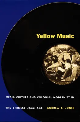 Sárga zene: Médiakultúra és gyarmati modernitás a kínai dzsesszkorszakban - Yellow Music: Media Culture and Colonial Modernity in the Chinese Jazz Age