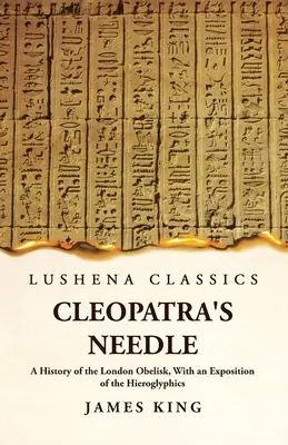 Kleopátra tűje A londoni obeliszk története, a hieroglifák magyarázatával - Cleopatra's Needle A History of the London Obelisk, With an Exposition of the Hieroglyphics